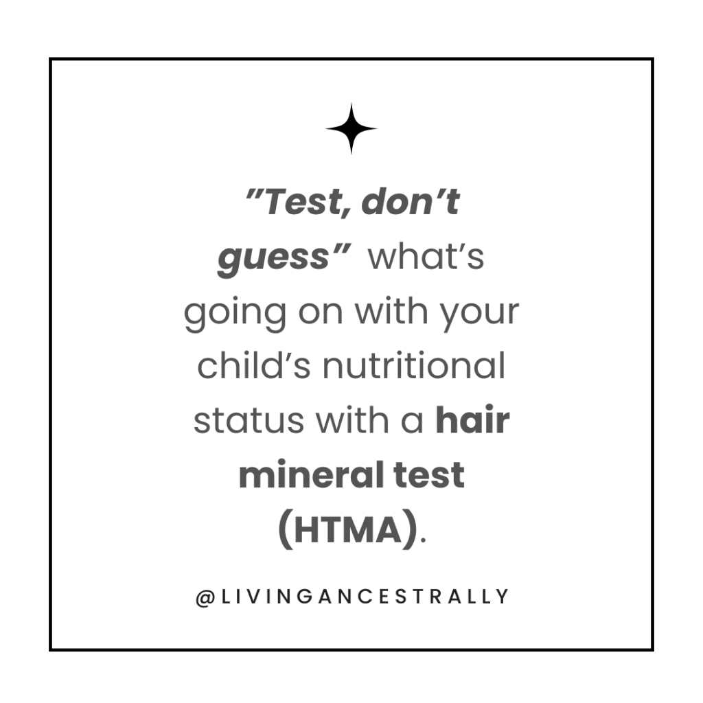 This is an image of a quote that says "'Test, don't guess' what's going on with your child's nutritional status with a hair mineral test (HTMA)."